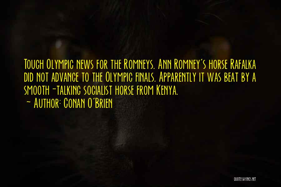 Conan O'Brien Quotes: Tough Olympic News For The Romneys. Ann Romney's Horse Rafalka Did Not Advance To The Olympic Finals. Apparently It Was