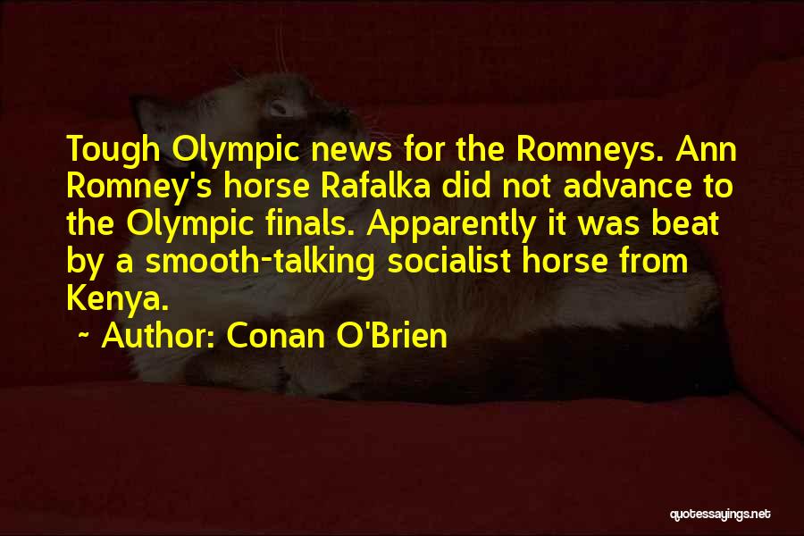 Conan O'Brien Quotes: Tough Olympic News For The Romneys. Ann Romney's Horse Rafalka Did Not Advance To The Olympic Finals. Apparently It Was