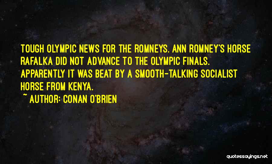 Conan O'Brien Quotes: Tough Olympic News For The Romneys. Ann Romney's Horse Rafalka Did Not Advance To The Olympic Finals. Apparently It Was