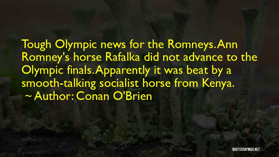 Conan O'Brien Quotes: Tough Olympic News For The Romneys. Ann Romney's Horse Rafalka Did Not Advance To The Olympic Finals. Apparently It Was