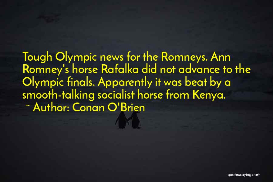 Conan O'Brien Quotes: Tough Olympic News For The Romneys. Ann Romney's Horse Rafalka Did Not Advance To The Olympic Finals. Apparently It Was