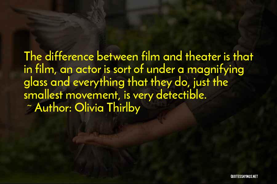 Olivia Thirlby Quotes: The Difference Between Film And Theater Is That In Film, An Actor Is Sort Of Under A Magnifying Glass And