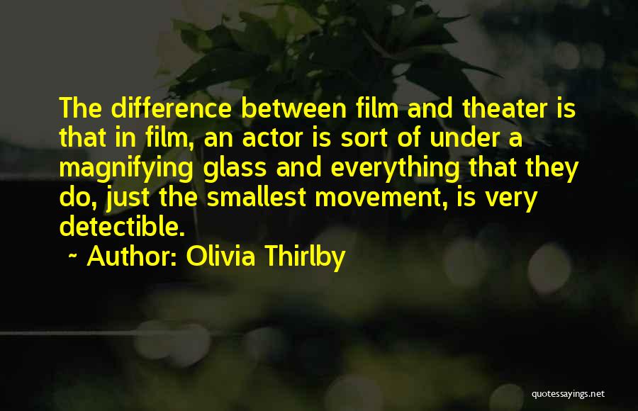 Olivia Thirlby Quotes: The Difference Between Film And Theater Is That In Film, An Actor Is Sort Of Under A Magnifying Glass And