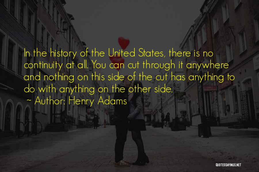 Henry Adams Quotes: In The History Of The United States, There Is No Continuity At All. You Can Cut Through It Anywhere And