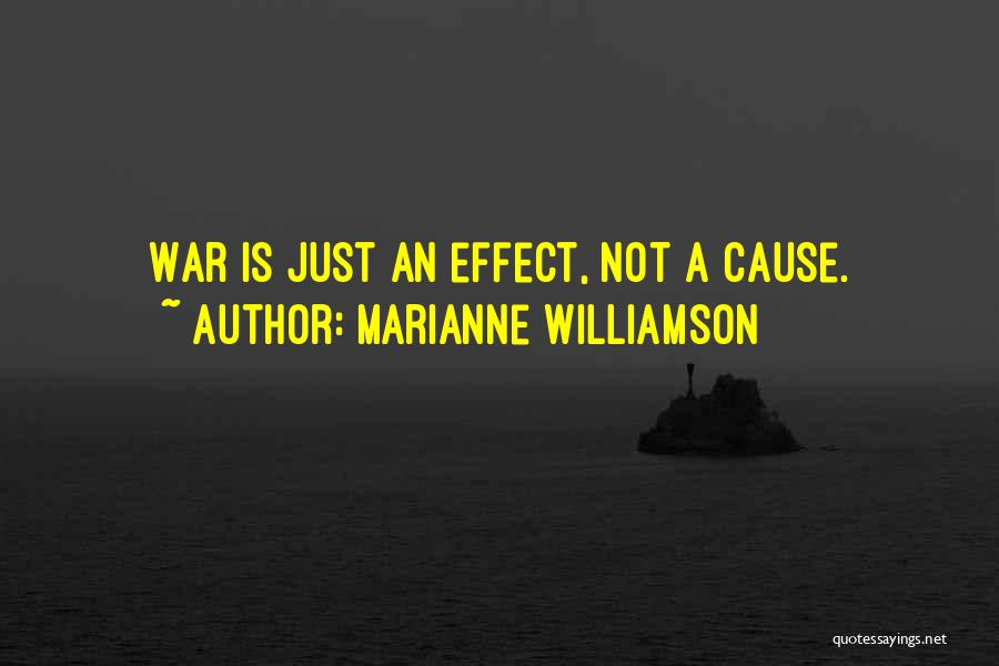 Marianne Williamson Quotes: War Is Just An Effect, Not A Cause.