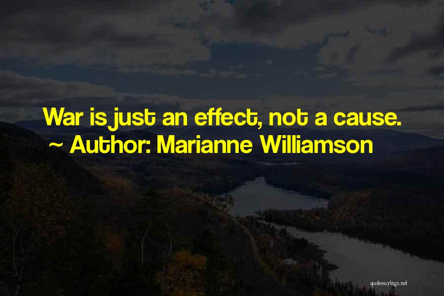 Marianne Williamson Quotes: War Is Just An Effect, Not A Cause.