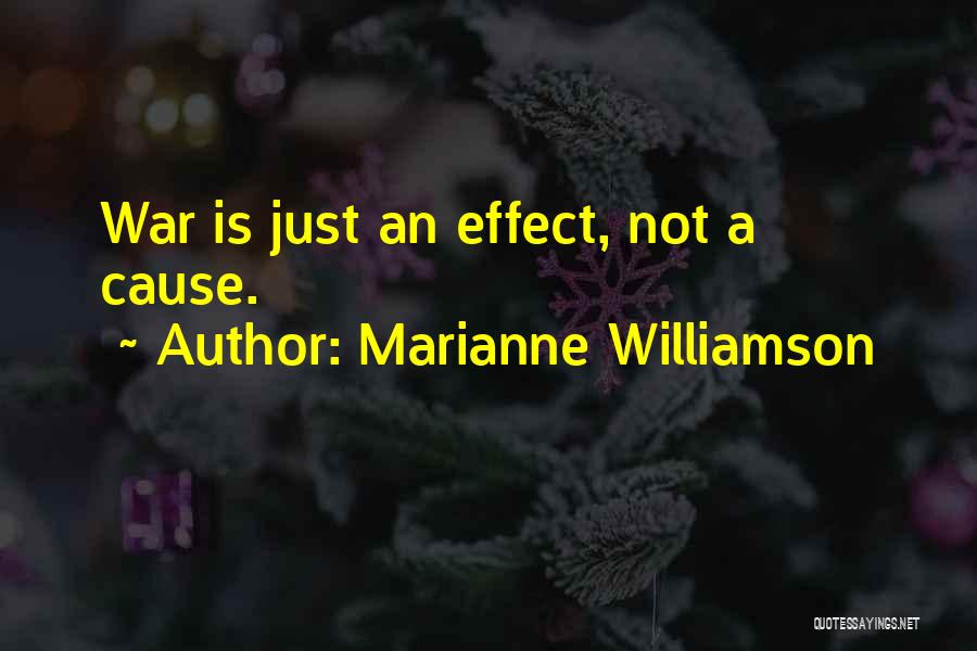Marianne Williamson Quotes: War Is Just An Effect, Not A Cause.