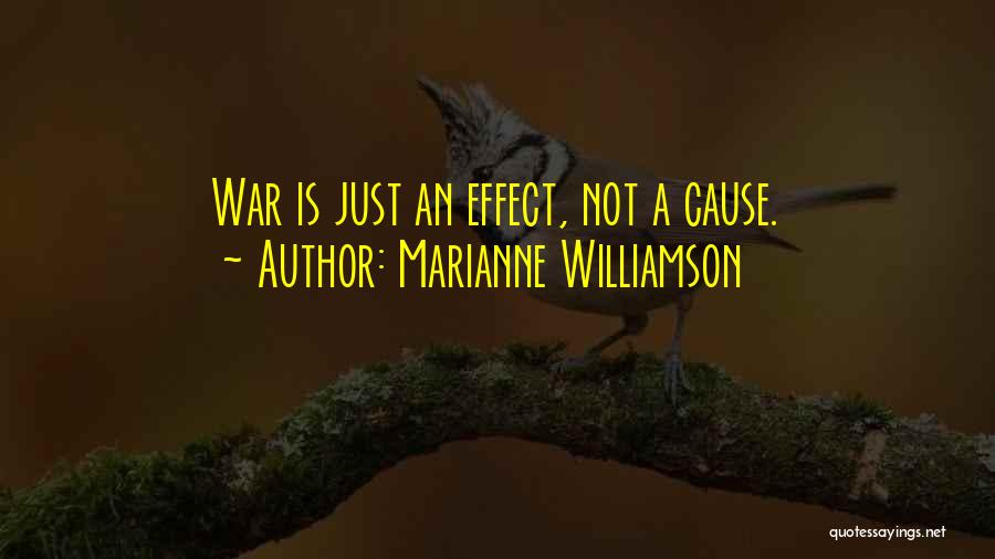 Marianne Williamson Quotes: War Is Just An Effect, Not A Cause.