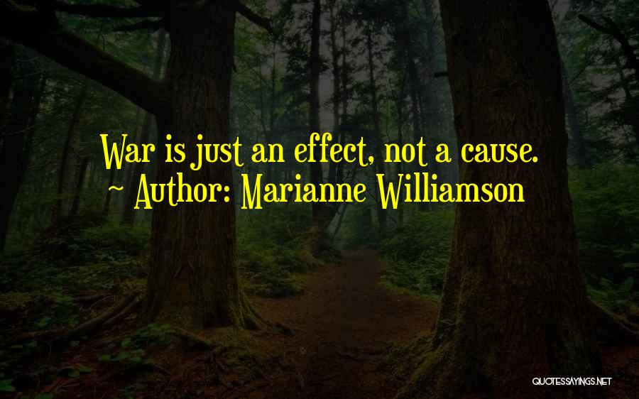 Marianne Williamson Quotes: War Is Just An Effect, Not A Cause.