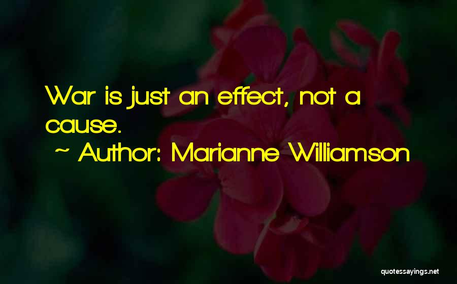 Marianne Williamson Quotes: War Is Just An Effect, Not A Cause.