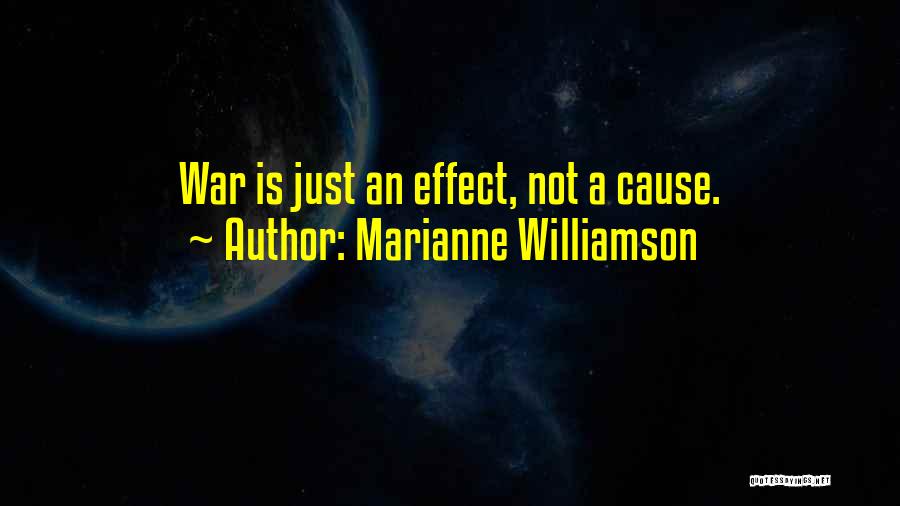 Marianne Williamson Quotes: War Is Just An Effect, Not A Cause.