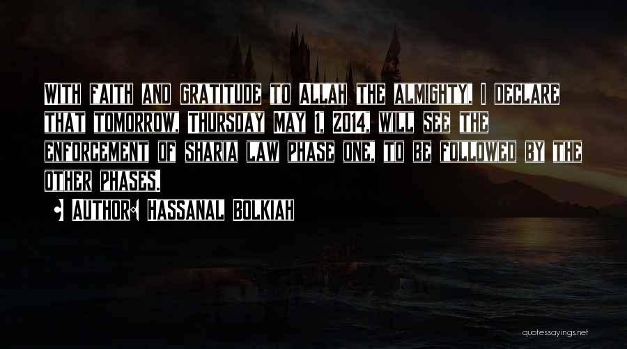 Hassanal Bolkiah Quotes: With Faith And Gratitude To Allah The Almighty, I Declare That Tomorrow, Thursday May 1, 2014, Will See The Enforcement