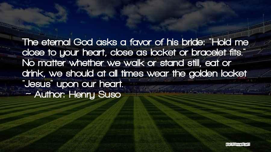Henry Suso Quotes: The Eternal God Asks A Favor Of His Bride: Hold Me Close To Your Heart, Close As Locket Or Bracelet