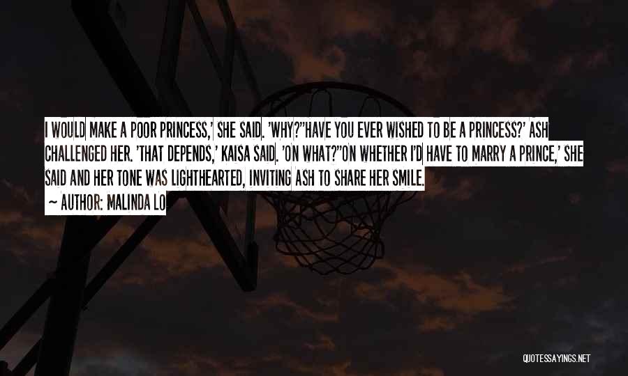 Malinda Lo Quotes: I Would Make A Poor Princess,' She Said. 'why?''have You Ever Wished To Be A Princess?' Ash Challenged Her. 'that