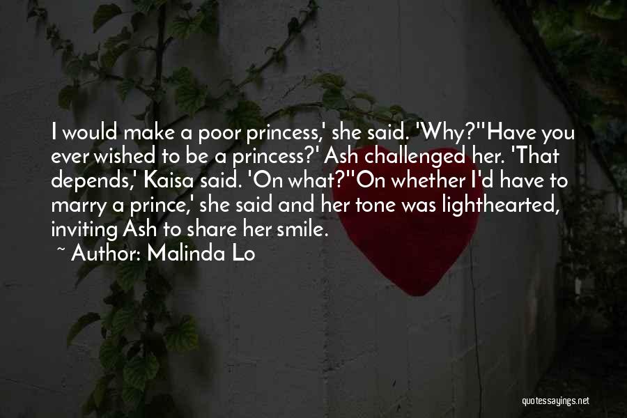 Malinda Lo Quotes: I Would Make A Poor Princess,' She Said. 'why?''have You Ever Wished To Be A Princess?' Ash Challenged Her. 'that