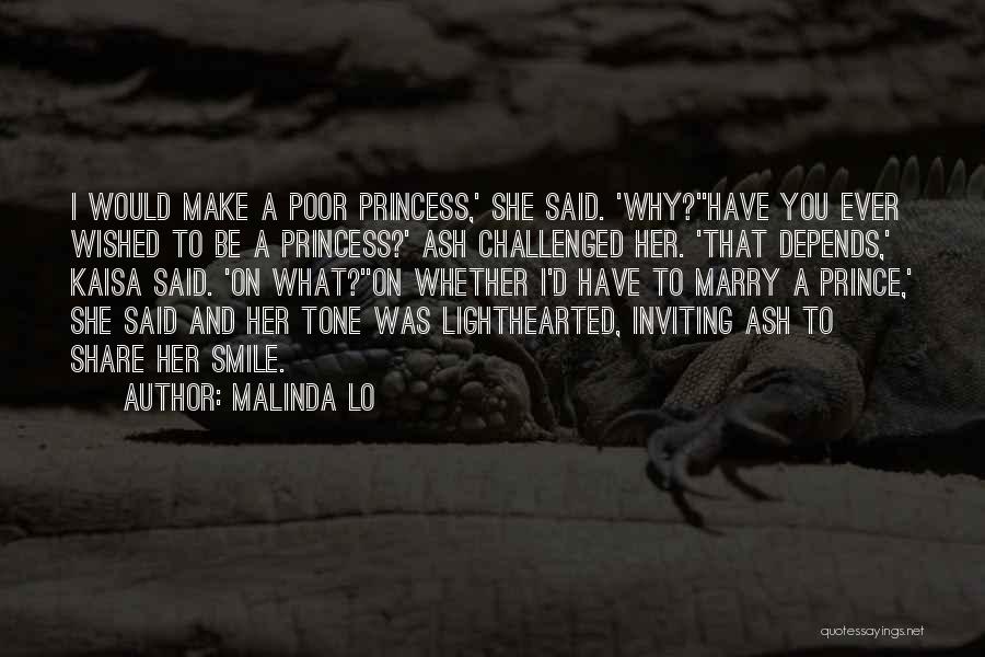 Malinda Lo Quotes: I Would Make A Poor Princess,' She Said. 'why?''have You Ever Wished To Be A Princess?' Ash Challenged Her. 'that