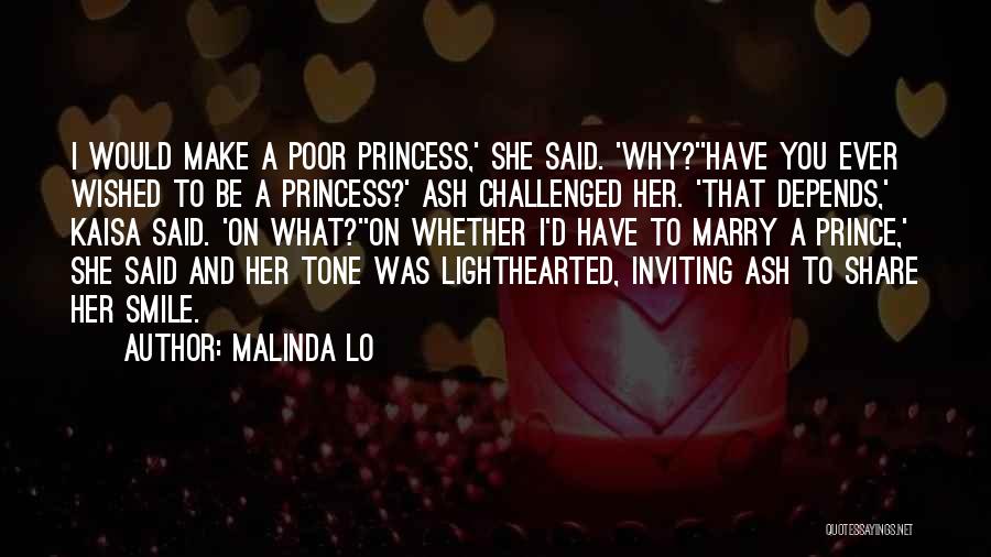 Malinda Lo Quotes: I Would Make A Poor Princess,' She Said. 'why?''have You Ever Wished To Be A Princess?' Ash Challenged Her. 'that