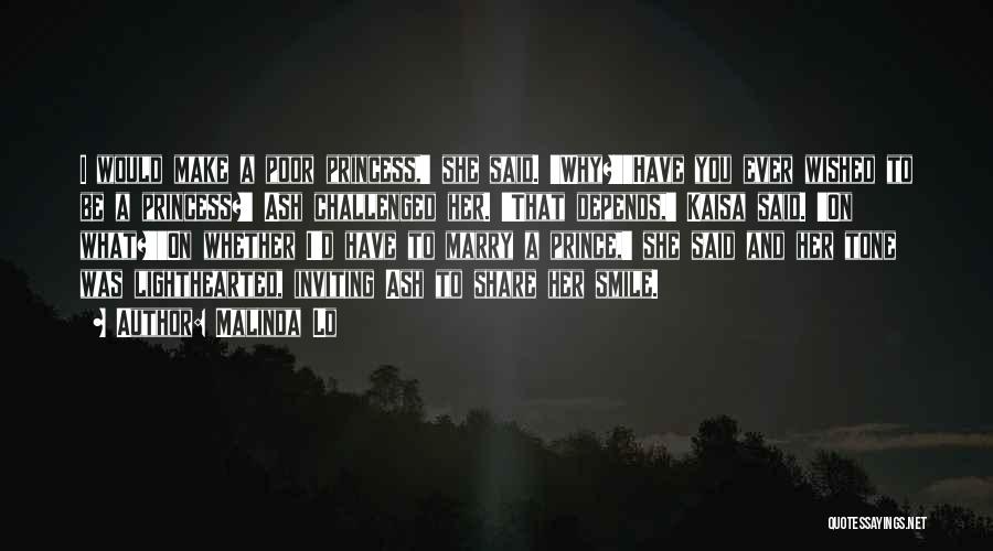 Malinda Lo Quotes: I Would Make A Poor Princess,' She Said. 'why?''have You Ever Wished To Be A Princess?' Ash Challenged Her. 'that