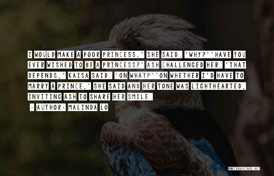 Malinda Lo Quotes: I Would Make A Poor Princess,' She Said. 'why?''have You Ever Wished To Be A Princess?' Ash Challenged Her. 'that