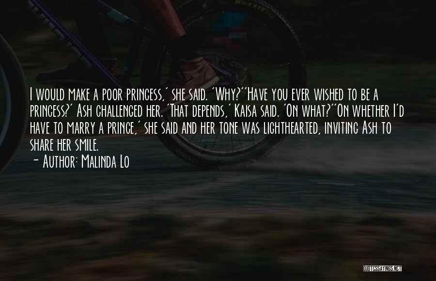 Malinda Lo Quotes: I Would Make A Poor Princess,' She Said. 'why?''have You Ever Wished To Be A Princess?' Ash Challenged Her. 'that