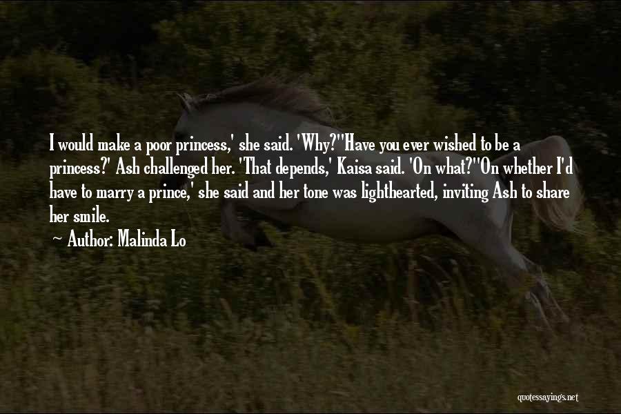 Malinda Lo Quotes: I Would Make A Poor Princess,' She Said. 'why?''have You Ever Wished To Be A Princess?' Ash Challenged Her. 'that