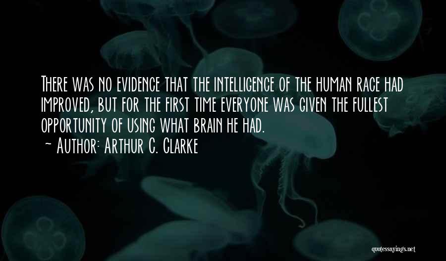 Arthur C. Clarke Quotes: There Was No Evidence That The Intelligence Of The Human Race Had Improved, But For The First Time Everyone Was