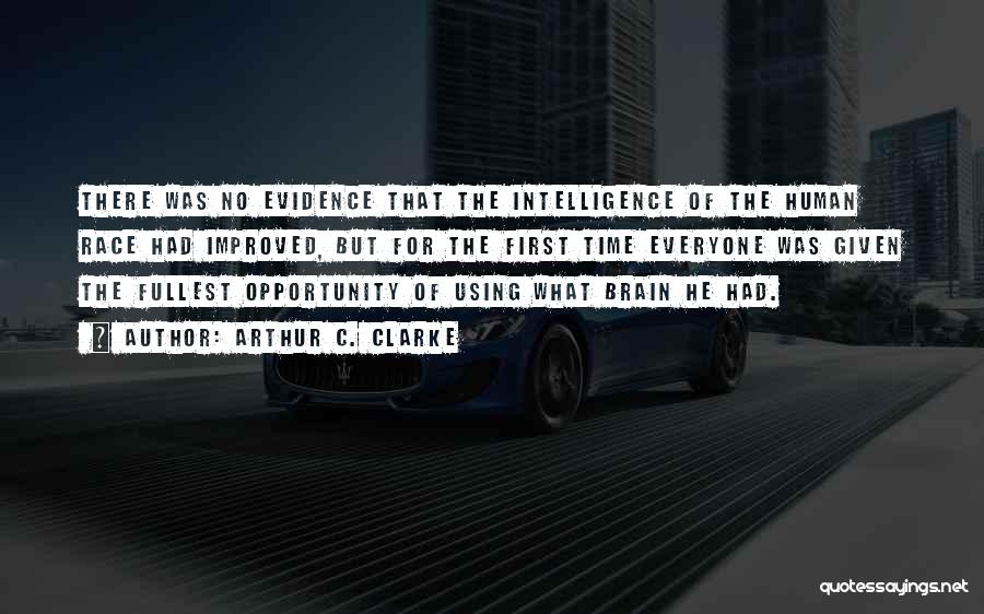 Arthur C. Clarke Quotes: There Was No Evidence That The Intelligence Of The Human Race Had Improved, But For The First Time Everyone Was