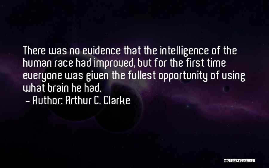 Arthur C. Clarke Quotes: There Was No Evidence That The Intelligence Of The Human Race Had Improved, But For The First Time Everyone Was