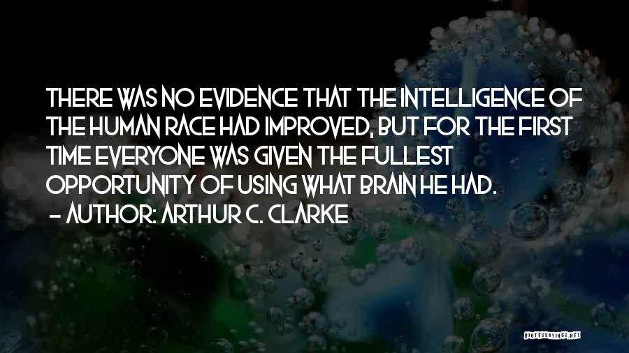 Arthur C. Clarke Quotes: There Was No Evidence That The Intelligence Of The Human Race Had Improved, But For The First Time Everyone Was