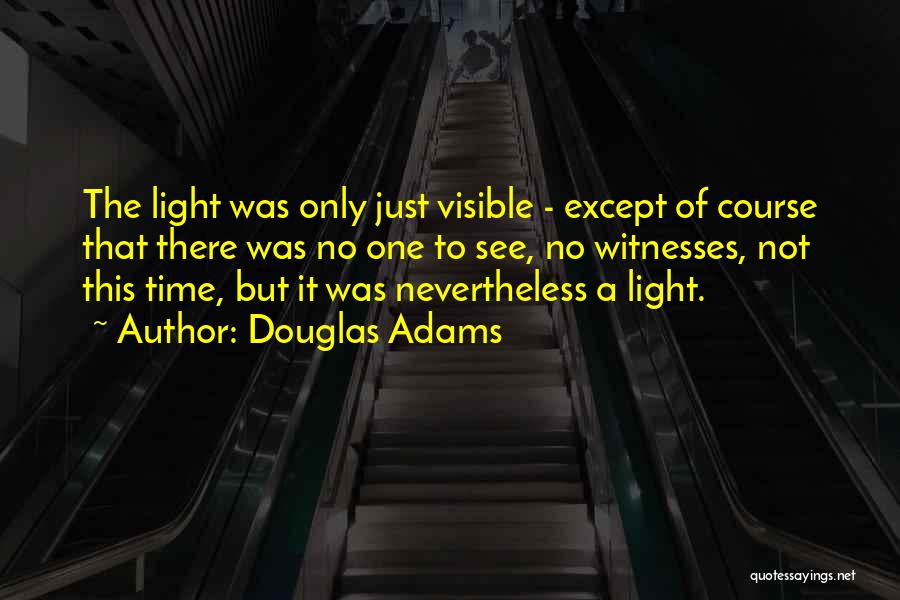 Douglas Adams Quotes: The Light Was Only Just Visible - Except Of Course That There Was No One To See, No Witnesses, Not