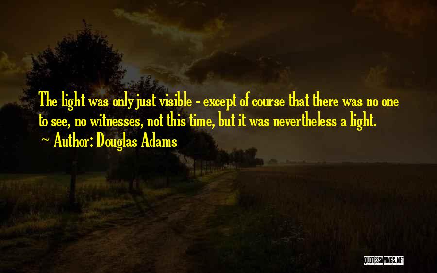 Douglas Adams Quotes: The Light Was Only Just Visible - Except Of Course That There Was No One To See, No Witnesses, Not