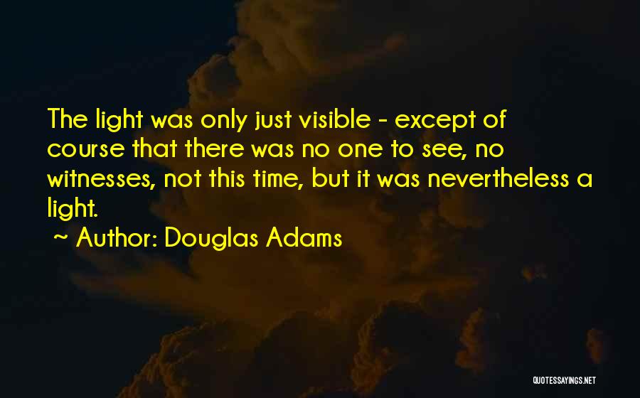 Douglas Adams Quotes: The Light Was Only Just Visible - Except Of Course That There Was No One To See, No Witnesses, Not