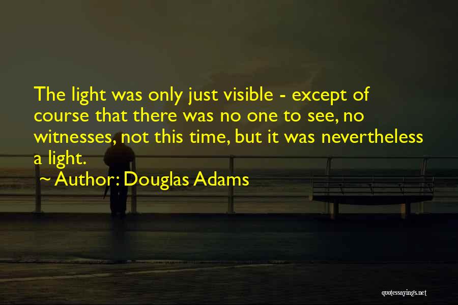 Douglas Adams Quotes: The Light Was Only Just Visible - Except Of Course That There Was No One To See, No Witnesses, Not