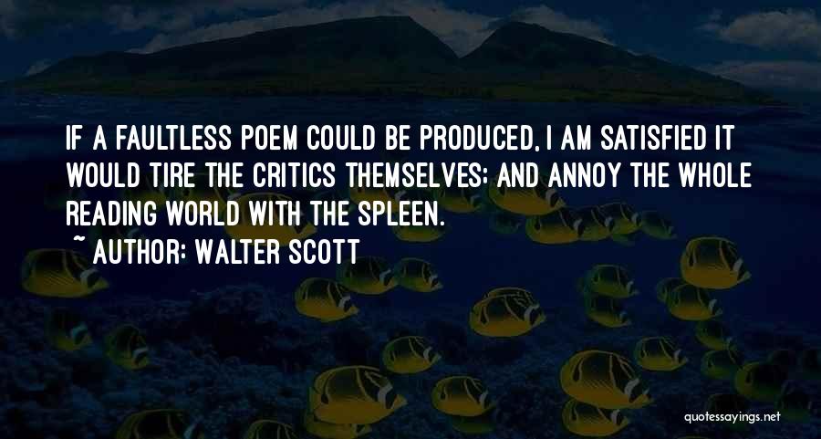 Walter Scott Quotes: If A Faultless Poem Could Be Produced, I Am Satisfied It Would Tire The Critics Themselves; And Annoy The Whole