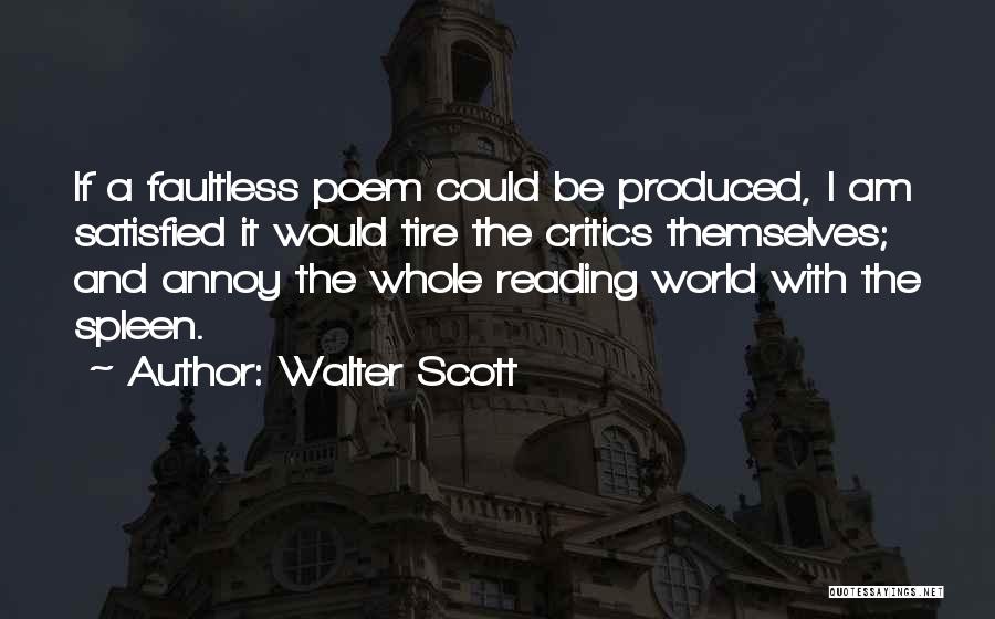 Walter Scott Quotes: If A Faultless Poem Could Be Produced, I Am Satisfied It Would Tire The Critics Themselves; And Annoy The Whole