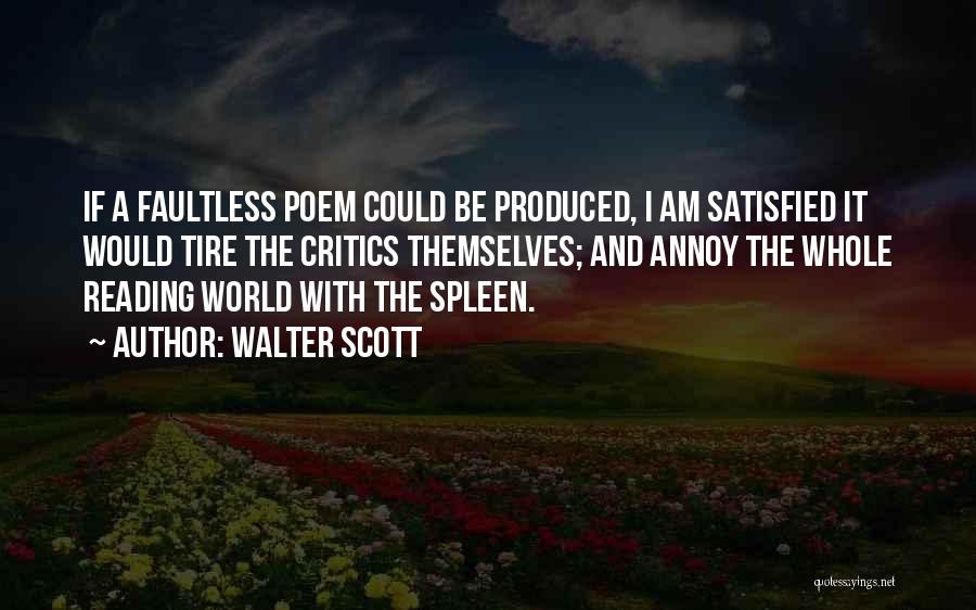 Walter Scott Quotes: If A Faultless Poem Could Be Produced, I Am Satisfied It Would Tire The Critics Themselves; And Annoy The Whole