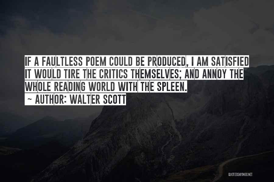 Walter Scott Quotes: If A Faultless Poem Could Be Produced, I Am Satisfied It Would Tire The Critics Themselves; And Annoy The Whole