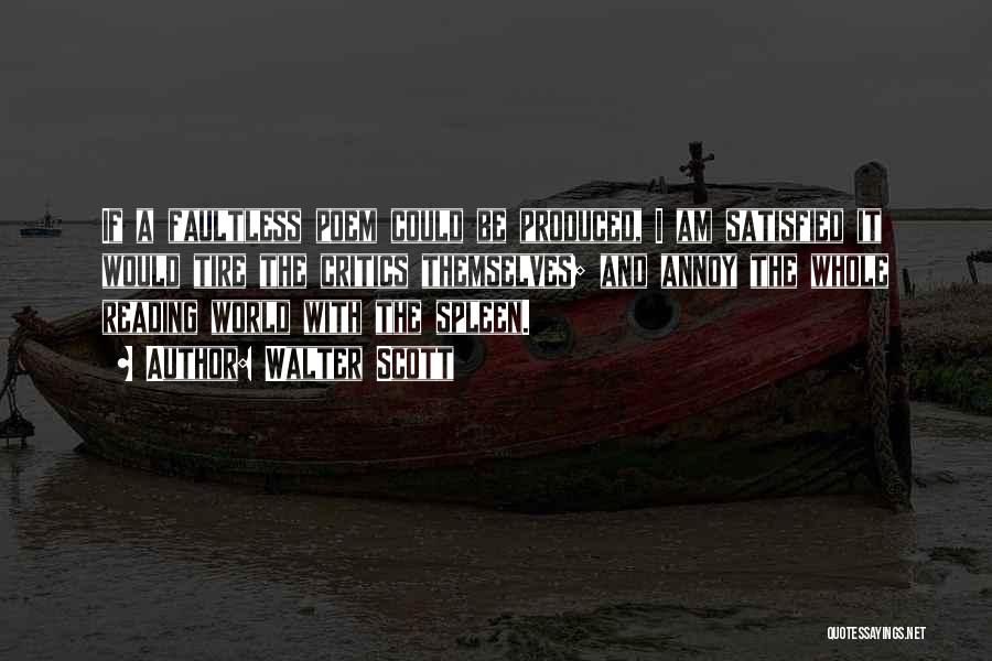 Walter Scott Quotes: If A Faultless Poem Could Be Produced, I Am Satisfied It Would Tire The Critics Themselves; And Annoy The Whole