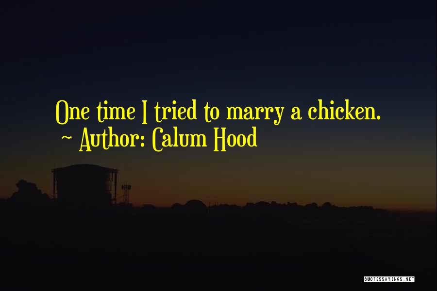 Calum Hood Quotes: One Time I Tried To Marry A Chicken.