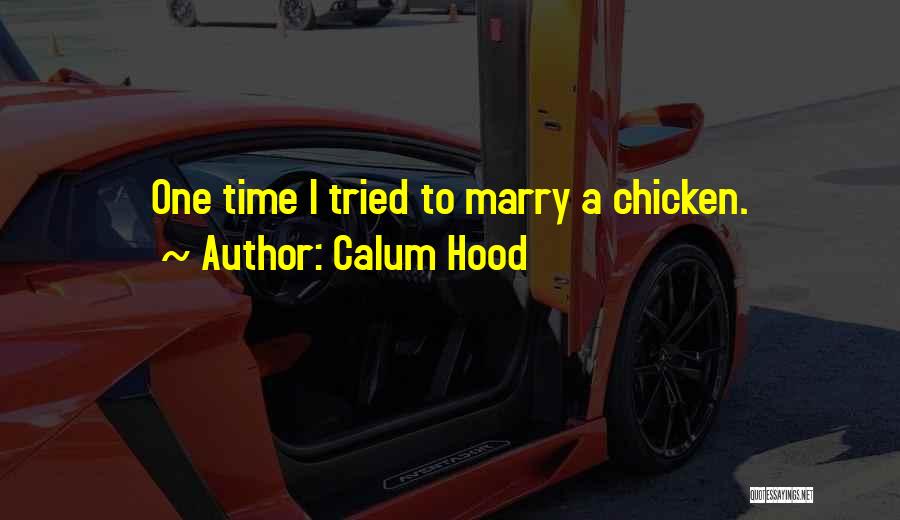 Calum Hood Quotes: One Time I Tried To Marry A Chicken.