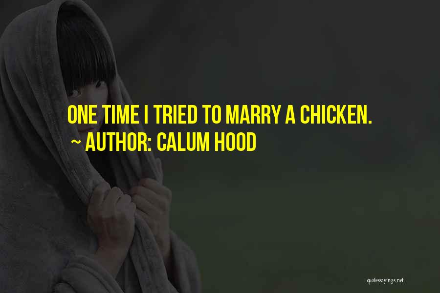 Calum Hood Quotes: One Time I Tried To Marry A Chicken.