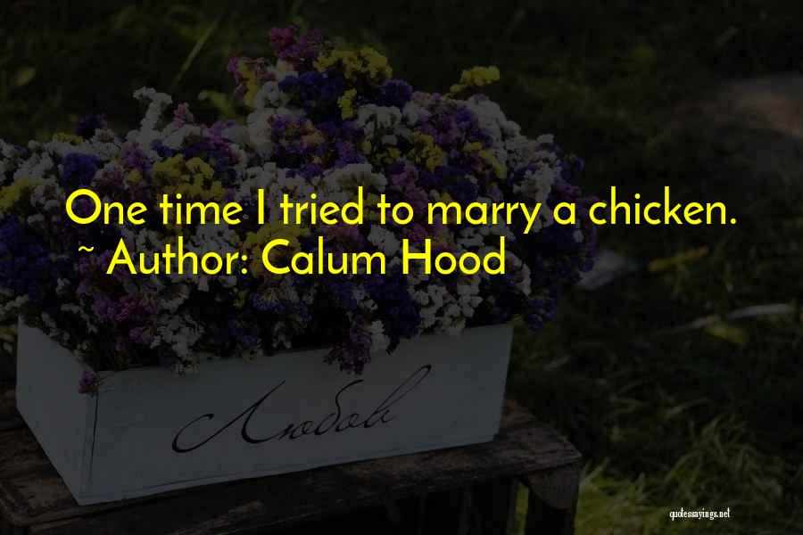 Calum Hood Quotes: One Time I Tried To Marry A Chicken.