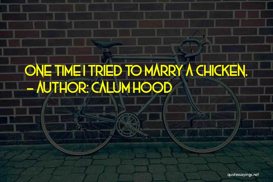 Calum Hood Quotes: One Time I Tried To Marry A Chicken.