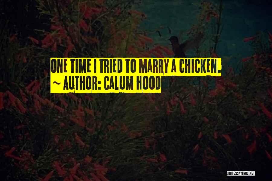 Calum Hood Quotes: One Time I Tried To Marry A Chicken.
