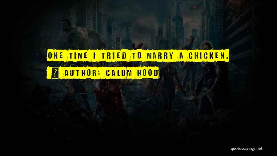 Calum Hood Quotes: One Time I Tried To Marry A Chicken.