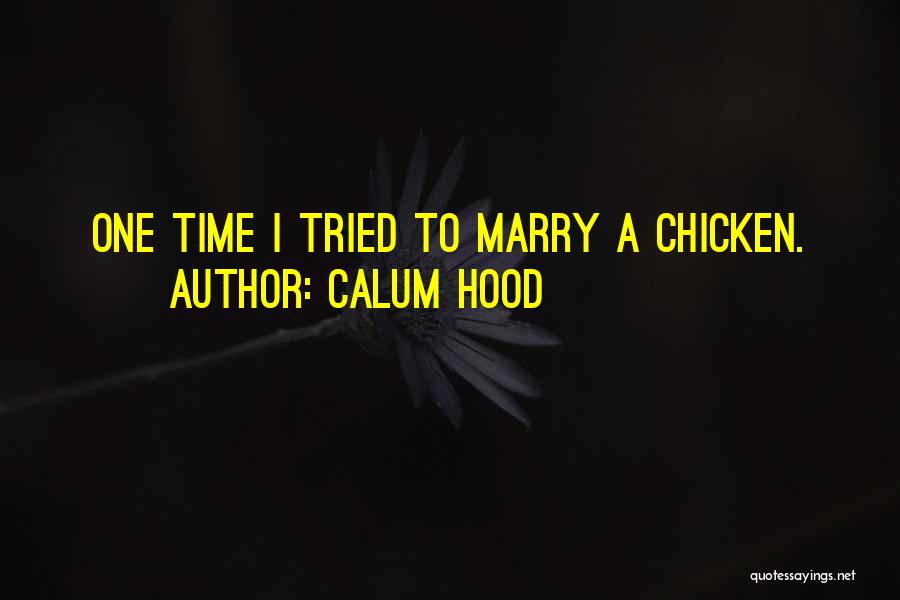 Calum Hood Quotes: One Time I Tried To Marry A Chicken.