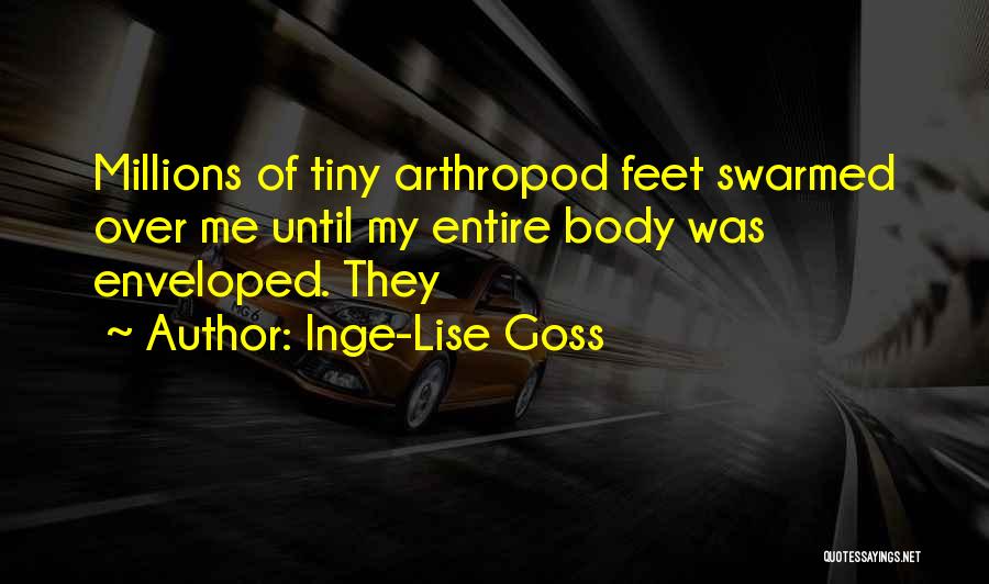 Inge-Lise Goss Quotes: Millions Of Tiny Arthropod Feet Swarmed Over Me Until My Entire Body Was Enveloped. They