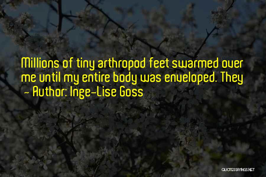 Inge-Lise Goss Quotes: Millions Of Tiny Arthropod Feet Swarmed Over Me Until My Entire Body Was Enveloped. They