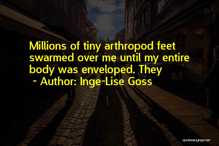 Inge-Lise Goss Quotes: Millions Of Tiny Arthropod Feet Swarmed Over Me Until My Entire Body Was Enveloped. They