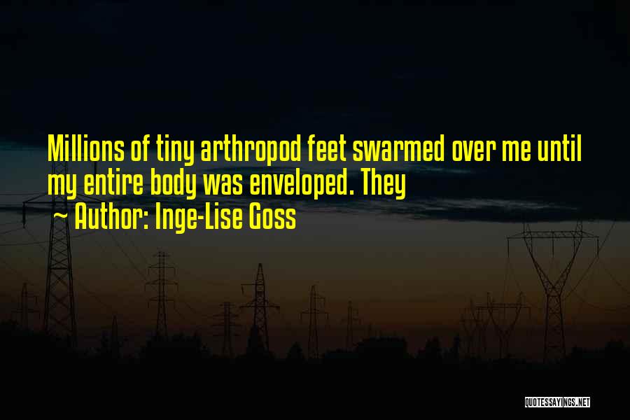 Inge-Lise Goss Quotes: Millions Of Tiny Arthropod Feet Swarmed Over Me Until My Entire Body Was Enveloped. They